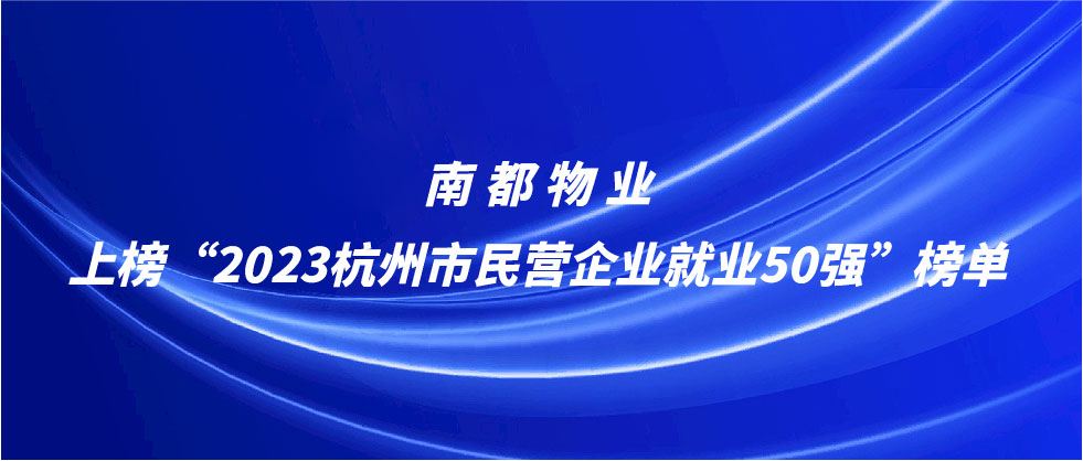 南都物業(yè)上榜2023杭州市民營企業(yè)就業(yè)50強(qiáng)榜單
